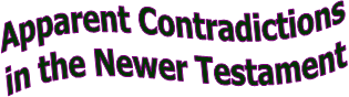 Apparent Contradictions
in the Newer Testament
