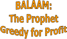 BALAAM:
The Prophet
Greedy for Profit