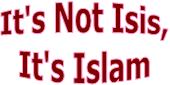 It's Not Isis,
It's Islam