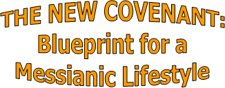 THE NEW COVENANT:
Blueprint for a
Messianic Lifestyle