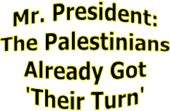 Mr. President:
The Palestinians
Already Got
'Their Turn'