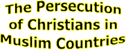 The Persecution
of Christians in
Muslim Countries