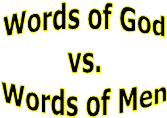 Words of God
vs.
Words of Men